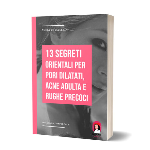 Anti-Enlarged Pores, Adult Acne and Early Wrinkles Guide: The 13 Oriental Secrets To Defeat Them - DIGITAL eBook